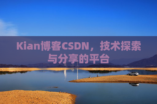 Kian博客CSDN，技术探索与分享的平台